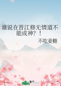 谁说在晋江修无情道不能成神?! 本书作者 不吃姜糖