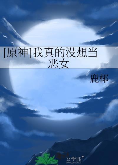 原神我真的没想当恶女免费阅读