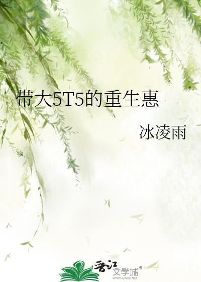 带大5T5的重生惠免费