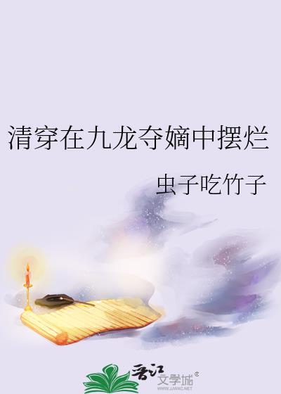 清穿在九龙夺嫡中摆烂作者虫子吃竹子