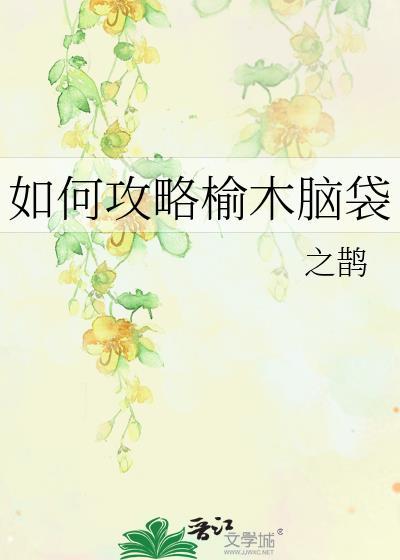 如何攻略榆木脑袋全文免费阅读