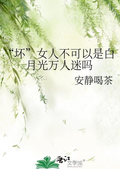 坏女人不可以是白月光万人迷吗?