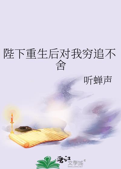 陛下重生后对我穷追不舍TXT