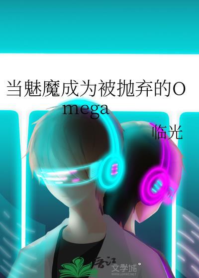 当魅魔成为被抛弃的Omega作者临光