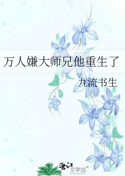 万人嫌大师兄他重生了九流