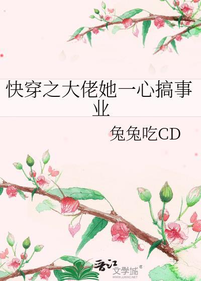 快穿之大佬她一心搞事业作者兔兔吃CD