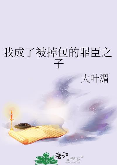 我成了被掉包的罪臣之子txt百度知道