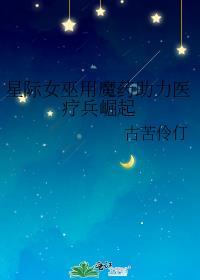 星际女巫用魔药助力医疗兵崛起txt全文免费阅读