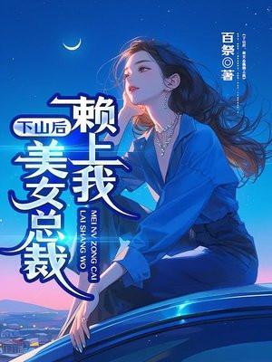 下山后美女总裁赖上我免费阅读全文