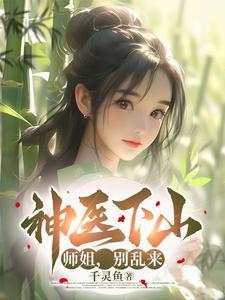 小神医下山师傅叫他去找五个师姐