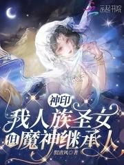 神印我人族圣女但魔神继承人全文免费阅读