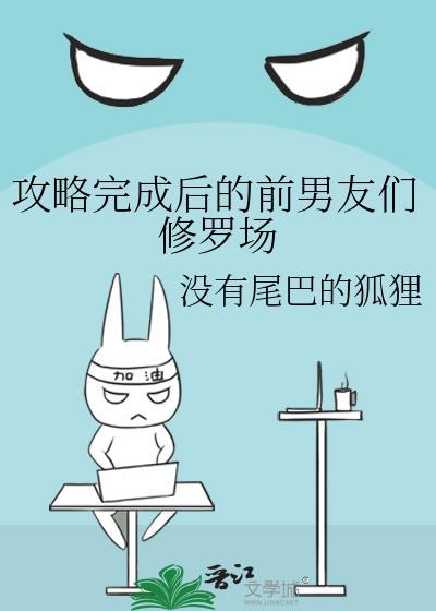 攻略完成后的前男友们修罗场笔趣阁