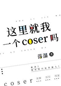 这里就我一个coser吗笔趣阁免费阅读